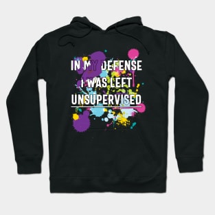 In My Defense I Was Left Unsupervised Hoodie